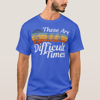 These Are Difficult Times - Musician - Music  T-Shirt