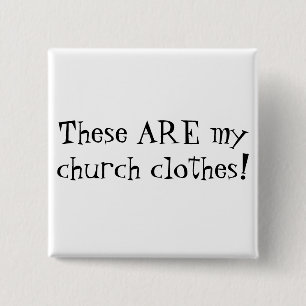 These ARE my church clothes! 15 Cm Square Badge