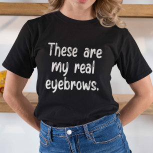 These Are My Real Eyebrows T-Shirt