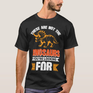 These Are Not The Dinosaurs You're Looking For T-Shirt