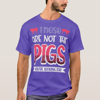 These Are Not The Pigs You're Looking For  T-Shirt