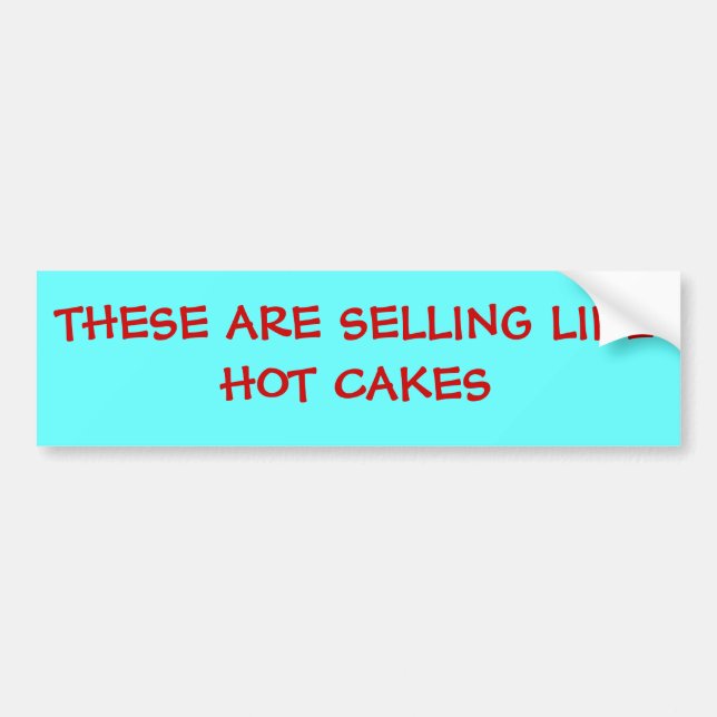 THESE ARE SELLING LIKE HOT CAKES BUMPER STICKER (Front)