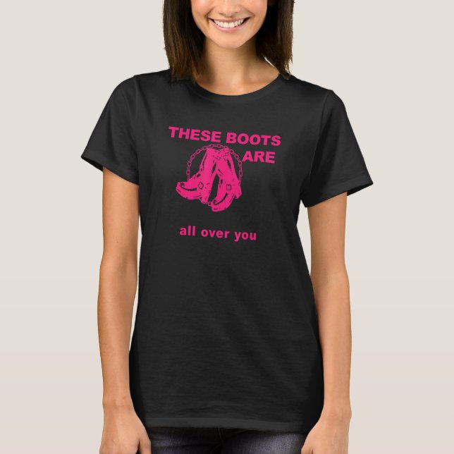 These Boots Are Gonna Walk All Over You Funny Pink T-Shirt (Front)