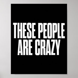These People Are Crazy Funny Sarcastic Humour Quot Poster