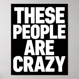 These People Are Crazy Funny Sarcastic Humour Quot Poster