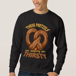 These Pretzels Are Making Me Thirsty Food Pretzel  Sweatshirt