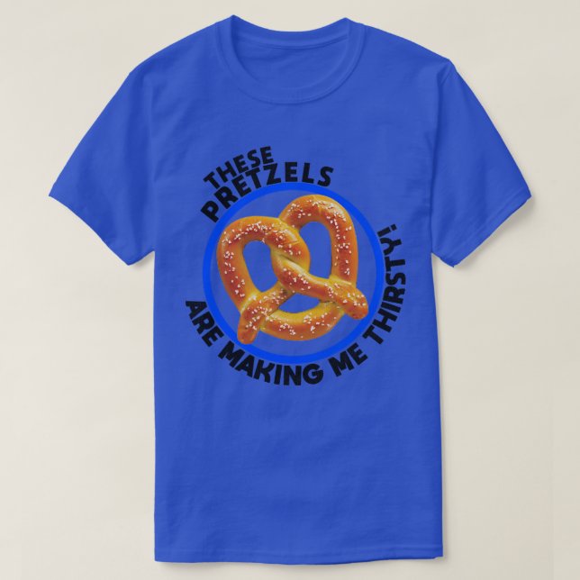 These Pretzels Are Making Me Thirsty T-Shirt (Design Front)