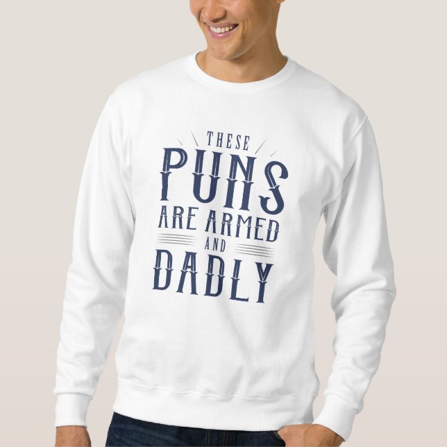 These Puns Are Armed And Dadly Sweatshirt (Front)