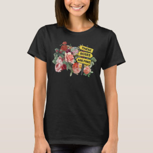 These Roses Are Free Florist Plants Botanical Flow T-Shirt