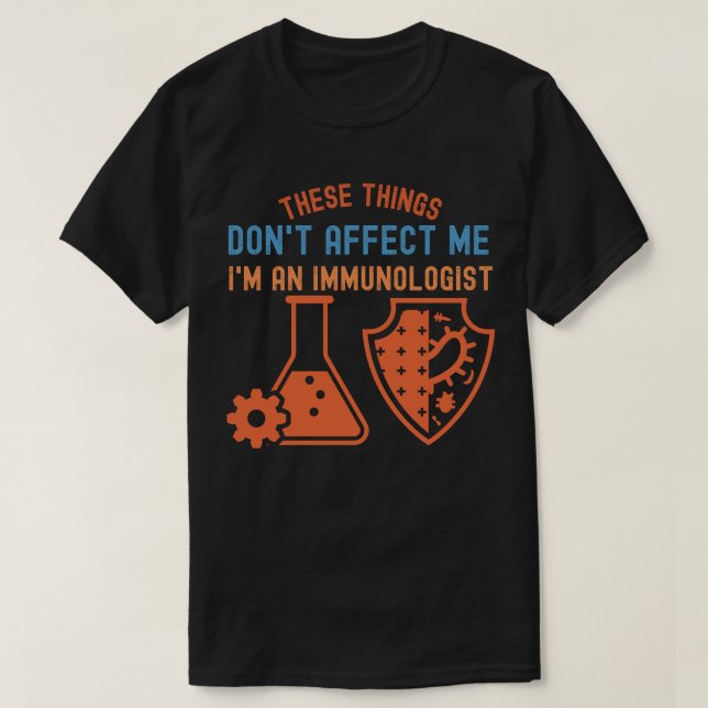 These Things Don't Affect Me, I'm an Immunologist T-Shirt (Design Front)