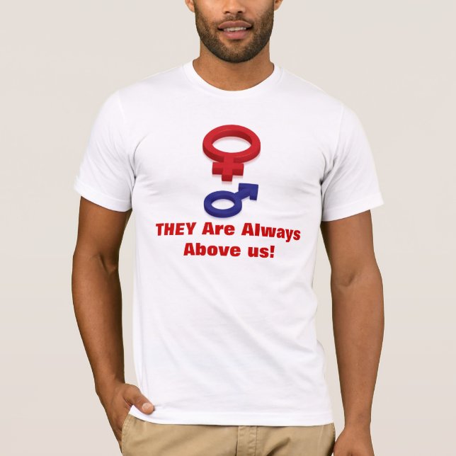 They Are Always Above us! T-Shirt (Front)