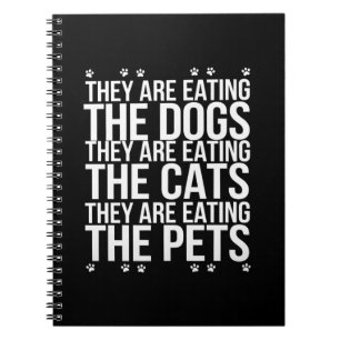 They Are Eating The Dogs The Cats The Pets Trump  Notebook