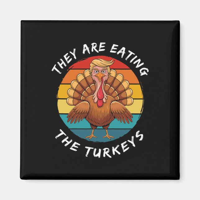 They Are Eating The Turkeys Funny Donald Trump Tha Magnet (Front)
