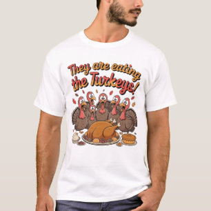 They Are Eating The Turkeys - Funny Turkey T-Shirt