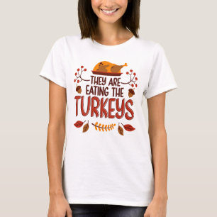 They Are Eating The Turkeys T-Shirt