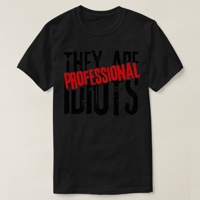 They are professional idiots professional T-Shirt (Design Front)