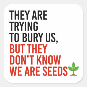 They are trying to bury us, but we are seeds square sticker