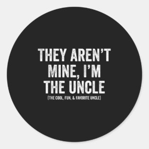 They Arent Mine Im The Uncle The Cool Fun & Fa Classic Round Sticker
