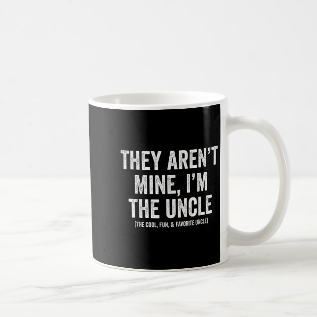 They Arent Mine Im The Uncle The Cool Fun &amp; Fa Coffee Mug (Right)