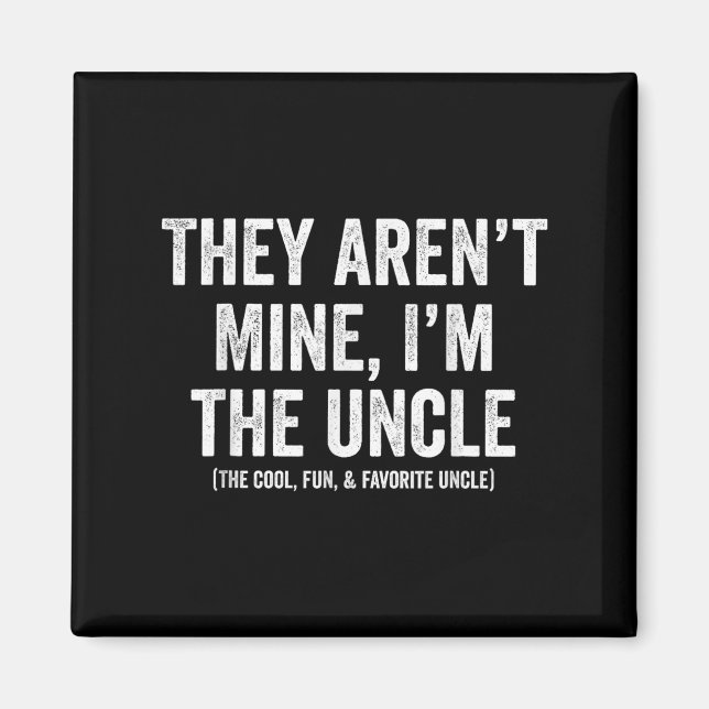 They Arent Mine Im The Uncle The Cool Fun &amp; Fa Magnet (Front)
