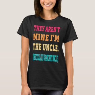 They Aren't Mine I'm The Uncle The Cool Fun & Favo T-Shirt