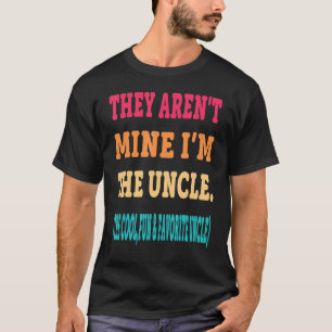They Aren't Mine I'm The Uncle The Cool Fun & Favo T-Shirt