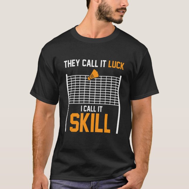 They Call It Luck I Call It Skill Badminton Player T-Shirt (Front)