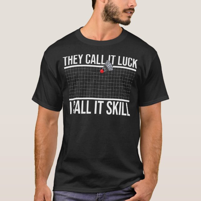 They Call It Luck I Call It Skill Badminton Player T-Shirt (Front)