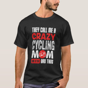 They Call Me A Crazy Cycling Mom Like It's A Bad T T-Shirt