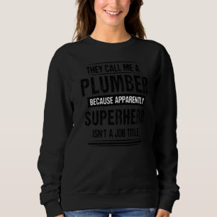 They Call Me A Plumber Because Apparently  Plumbin Sweatshirt