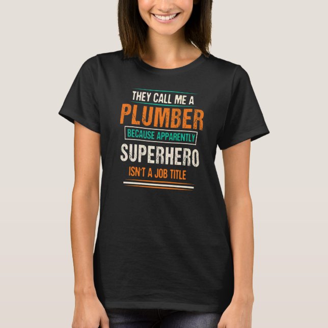 They Call Me A Plumber Because Apparently  Plumbin T-Shirt (Front)