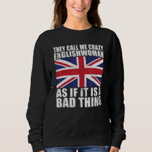 They call me crazy Englishwoman as if it is a bad  Sweatshirt