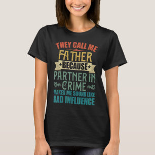 They Call Me Father Because Partner In Crime  For  T-Shirt