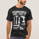 They Call Me Mr Fix It Funny Handyman Dad Father T-Shirt<br><div class="desc">Cool,  funny "They Call Me Mr Fix It Funny Hand" Gift for construction workers & excavator drivers. Humourous anniversary Design for friends. Suitable for vehicle,  automobile,  motorcycle & sports fans.</div>