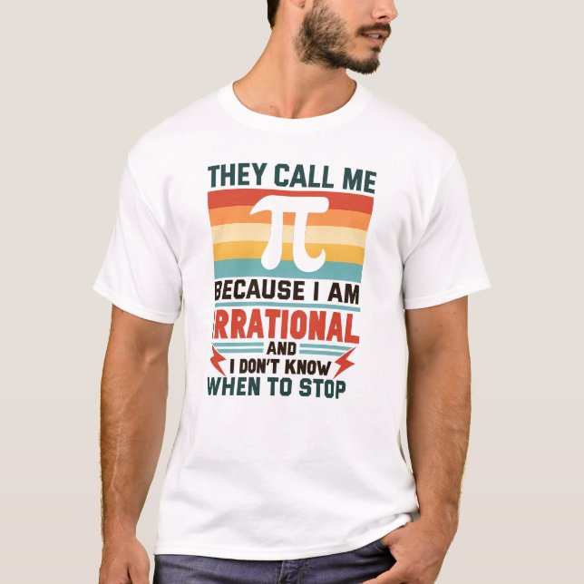 They Call Me Pi Because I Am Irrational Funny Math T-Shirt (Front)