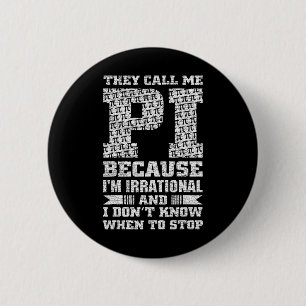 They Call Me Pi Because I'm Irrational And I Dont 6 Cm Round Badge