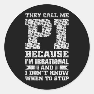 They Call Me Pi Because I'm Irrational And I Dont  Classic Round Sticker