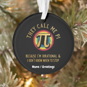 They Call Me Pi Because I'm Irrational & Dont Stop Ornament