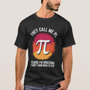 They Call Me Pi Because I'm Irrational Math Pi Day T-Shirt