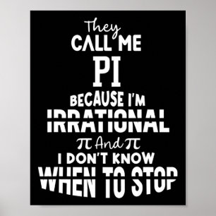 They Call Me Pi Because I'm Irrational Math Scienc Poster