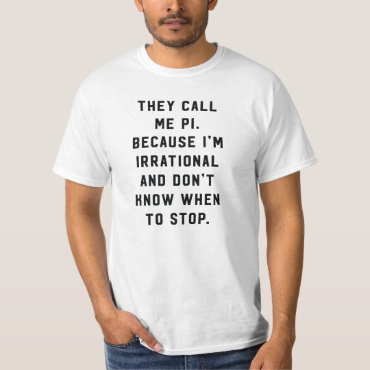 They call me pi irrational don't know stop math T-Shirt