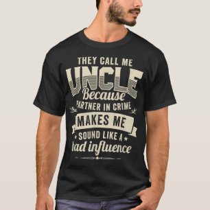 They Call Me Uncle Partner In Crime Bad Influence  T-Shirt