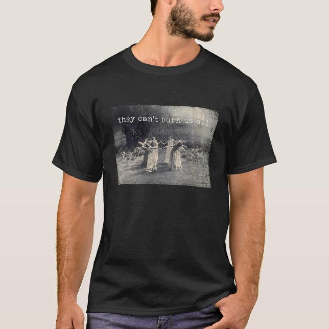 They Can t Burn Us All Funny Meme Witch T-Shirt (Front)