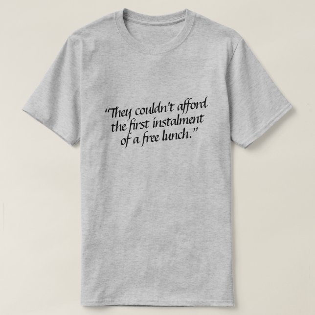 They couldn’t afford the first instalment of a... T-Shirt (Design Front)