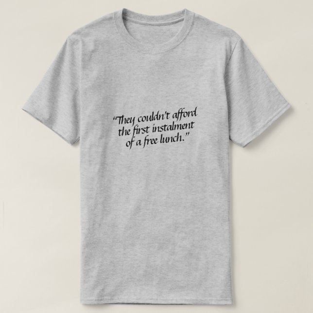They couldn’t afford the first instalment of a... T-Shirt (Design Front)