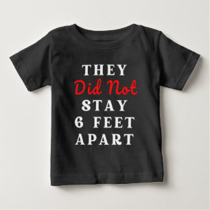 THEY DID NOT STAY 6 FEET APART BABY T-Shirt