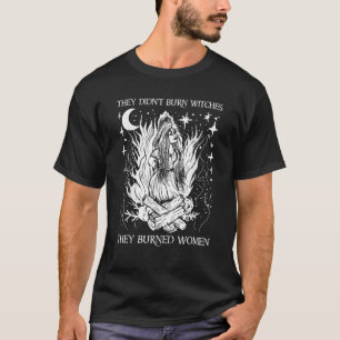 They Didn t Burn Witches They Burned Women Hallowe T-Shirt