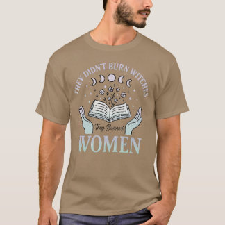 THEY DIDN’T BURN WITCHES They Burned WOMEN T-Shirt