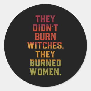 They Didn'T Burn Witch They Burned Classic Round Sticker