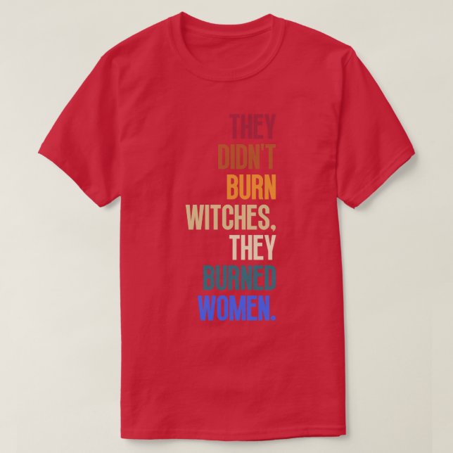 They Didnt Burn Witches They Burned Women 15 T-Shirt (Design Front)
